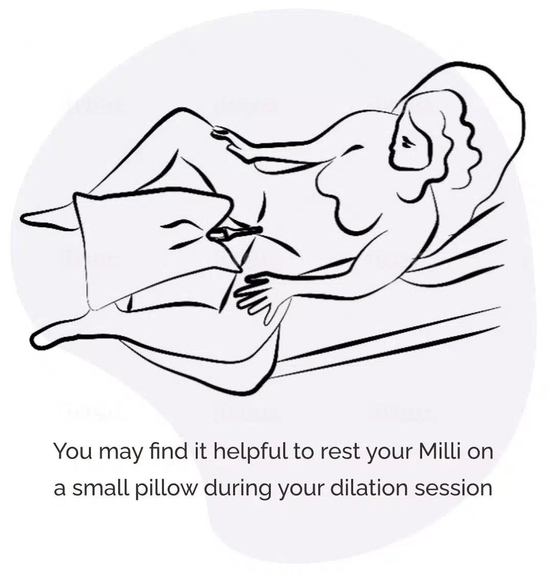 You may find it helpful to rest your Milli on a small pillow during your dilation session